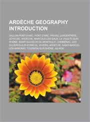 Ardeche Geography Introduction Vallon-Pont-D'Arc, Pont D'Arc, Privas, Largentiere, Joyeuse, Ardeche, Marcols-Les-Eaux, La Voulte-Sur-Rhone,115746677X,9781157466772
