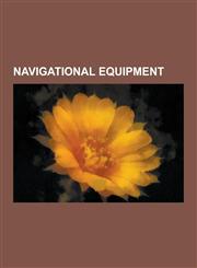 Navigational Equipment Radar, Sonar, Global Positioning System, Sextant, Compass, Gyrocompass, Decca Navigator System, Astrolabe, Anemometer,,123057915X,9781230579153