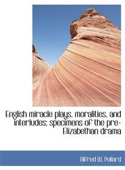 English miracle plays, moralities, and interludes; specimens of the pre-Elizabethan drama,1117905942,9781117905945