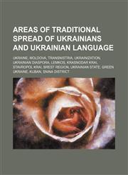 Areas of traditional spread of Ukrainians and Ukrainian language Ukraine, Moldova, Transnistria, Ukrainization, Ukrainian diaspora, Lemkos,1234587831,9781234587833