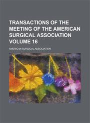 Transactions of the Meeting of the American Surgical Association Volume 16,1154102793,9781154102796