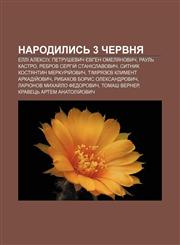 Narodylysʹ 3 chervnya Elli Aleksiu, Petrushevych Yevhen Omelyanovych, Raulʹ Kastro, Rebrov Serhiy̆ Stanislavovych,1233812742,9781233812745
