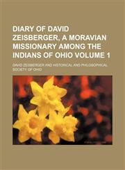Diary of David Zeisberger, a Moravian missionary among the Indians of Ohio Volume 1,1154682323,9781154682328