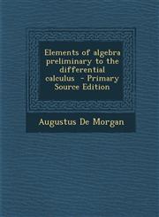 Elements of Algebra Preliminary to the Differential Calculus - Primary Source Edition,1295407647,9781295407644