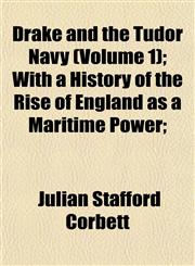 Drake and the Tudor Navy (Volume 1); With a History of the Rise of England as a Maritime Power;,1152523171,9781152523173