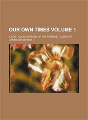Our own times; a continuous history of the twentieth century Volume 1,1150581778,9781150581779