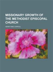 Missionary Growth of the Methodist Episcopal Church,1236995635,9781236995636