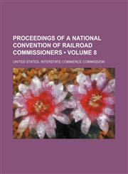 Proceedings of a National Convention of Railroad Commissioners (Volume 8),1154359794,9781154359794