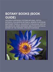 Botany books (Book Guide) Historia Plantarum, Systema Naturae, Critica Botanica, Philosophia Botanica, Genera Plantarum, Bartram's Travels,1156407087,9781156407080