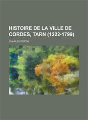 Histoire de La Ville de Cordes, Tarn (1222-1799),1153552086,9781153552080