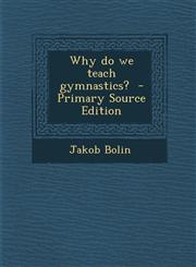 Why Do We Teach Gymnastics? - Primary Source Edition,1287837654,9781287837657