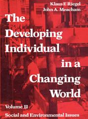The Developing Individual in a Changing World Volume II Social and Enviornmental Issues,0202361306,9780202361307