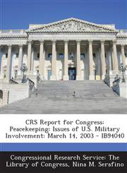Crs Report for Congress Peacekeeping: Issues of U.S. Military Involvement: March 14, 2003 - Ib94040,1293247413,9781293247419