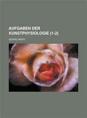 Aufgaben Der Kunstphysiologie (1-2),1234813254,9781234813253