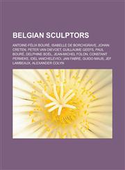 Belgian sculptors Antoine-Félix Bouré, Isabelle de Borchgrave, Johan Creten, Peter Van Dievoet, Guillaume Geefs, Paul Bouré, Delphine Boël, Jean-Michel Folon, Constant Permeke, Idel Ianchelevici, Jan Fabre, Guido Maus, Jef Lambeaux,1156403944,9781156403945