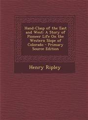 Hand-Clasp of the East and West A Story of Pioneer Life on the Western Slope of Colorado,1289724512,9781289724511