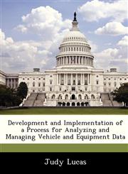 Development and Implementation of a Process for Analyzing and Managing Vehicle and Equipment Data,1249215676,9781249215677