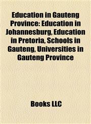 Education in Gauteng Province Education in Johannesburg, Education in Pretoria, Schools in Gauteng, Universities in Gauteng Province,1158167954,9781158167951