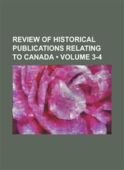 Review of Historical Publications Relating to Canada (Volume 3-4),1235683362,9781235683367
