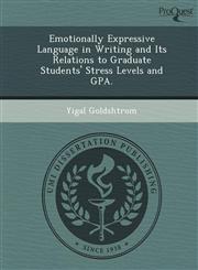 Emotionally Expressive Language in Writing and Its Relations to Graduate Students' Stress Levels and GPA.,1249037344,9781249037347