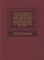 Foreign policy implications of the North American Free Trade Agreement (NAFTA) and legislative requirements for the side agreements hearing before the Committee on Foreign Relations, United States Senate, One Hundred Third Congress, first session, Octob,1295036703,9781295036707