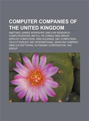 Computer companies of the United Kingdom Amstrad, Games Workshop, Sinclair Research, Computacenter, RM plc, PA Consulting Group,1156829976,9781156829974