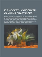 Ice Hockey - Vancouver Canucks draft picks Adrian Aucoin, Alexander Edler, Anton Rödin, Artem Chubarov, Bert Robertsson, Bill Derlago, Bobby Lalonde, Bob Dailey, Bob Manno, Brad Ference, Brad Gassoff, Brad Rhiness, Brad Smith, Brandon Nolan,1234816717,9781234816711
