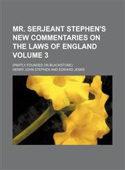 Mr. Serjeant Stephen's New commentaries on the laws of England; (Partly founded on Blackstone) Volume 3,1150463546,9781150463549