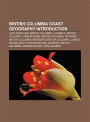 British Columbia Coast geography Introduction Lake Cowichan, British Columbia, Juskatla, British Columbia, Jordan River, British Columbia,1157347851,9781157347859