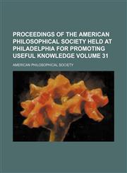 Proceedings of the American philosophical society held at Philadelphia for promoting useful knowledge Volume 31,1153105594,9781153105590