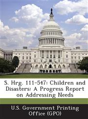 S. Hrg. 111-547 Children and Disasters: A Progress Report on Addressing Needs,1287377440,9781287377443