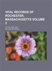 Vital Records of Rochester, Massachusetts; To the Year 1850... Volume 2,1230012761,9781230012766