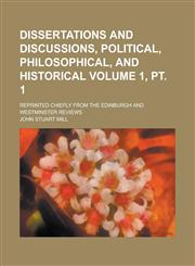 Dissertations and discussions, political, philosophical, and historical; Reprinted chiefly from the Edinburgh and Westminster reviews Volume 1, pt. 1,1234282240,9781234282240