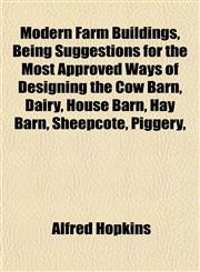 Modern Farm Buildings, Being Suggestions for the Most Approved Ways of Designing the Cow Barn, Dairy, House Barn, Hay Barn, Sheepcote, Piggery,,1151745324,9781151745323