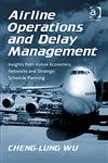 Airline Operations and Delay Management Insights from Airline Economics, Networks and Strategic Schedule Planning,075467293X,9780754672937