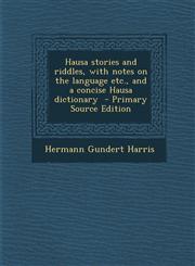 Hausa stories and riddles, with notes on the language etc., and a concise Hausa dictionary  - Primary Source Edition,1295740710,9781295740710