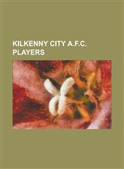 Kilkenny City A.F.C. Players Aaron Shanahan, Aidan Price, Alan Mathews, Alan Mulcahy, Austin Brady, Barry Slattery, Brendan Rea, Christopher Doran,,1155558812,9781155558813