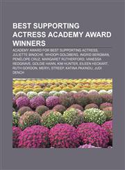 Best Supporting Actress Academy Award winners Academy Award for Best Supporting Actress, Juliette Binoche, Whoopi Goldberg, Ingrid Bergman,1157544894,9781157544890