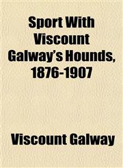 Sport With Viscount Galway's Hounds, 1876-1907,1153161907,9781153161909