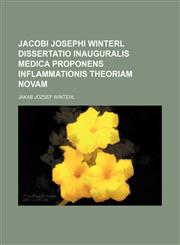 Jacobi Josephi Winterl dissertatio inauguralis medica proponens inflammationis theoriam novam,1231260769,9781231260760