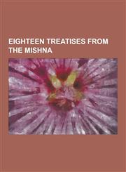 Eighteen Treatises from the Mishna,123022680X,9781230226804