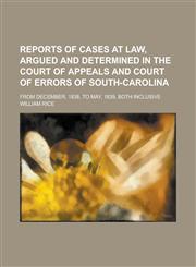 Reports of Cases at Law, Argued and Determined in the Court of Appeals and Court of Errors of South-Carolina; From December, 1838, to May, 1839, Both,123412226X,9781234122263