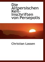 Die Altpersischen Keil-Inschriften von Persepolis,1110144733,9781110144730