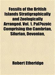 Fossils of the British Islands Stratigraphically and Zoologically Arranged. Vol. 1. Palæozoic Comprising the Cambrian, Silurian, Devonian,,1152914677,9781152914674