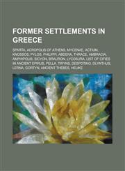 Former Settlements in Greece Sparta, Acropolis of Athens, Mycenae, Actium, Knossos, Pylos, Philippi, Abdera, Thrace, Ambracia, Amphipolis,1155194594,9781155194592