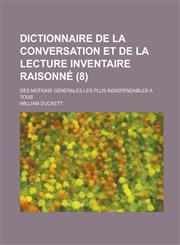 Dictionnaire de La Conversation Et de La Lecture Inventaire Raisonne; Des Notions Generales Les Plus Indispendables a Tous (8 ),1234203480,9781234203481