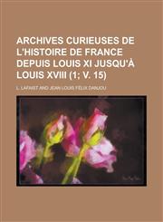 Archives Curieuses de L'Histoire de France Depuis Louis XI Jusqu'a Louis XVIII (1; V. 15 ),1234550369,9781234550363