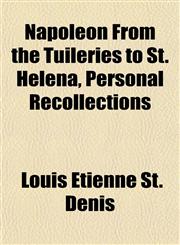 Napoleon From the Tuileries to St. Helena, Personal Recollections,1152430793,9781152430792