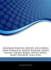 Articles On Albanian Martial Artists, including Azem Maksutaj, Xhavit Bajrami, Mirdi Limani, Shemsi Beqiri, Enver Idrizi, Sahit Prizreni, Ilir Latifi,1244795313,9781244795310
