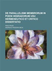 de Parallelismi Membrorum in Poesi Hebraeorum Usu Hermeneutico Et Critico Dissertatio; Pars Prior,1235380386,9781235380389